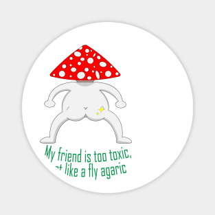 My friend is too toxic, just like a fly agaric Magnet